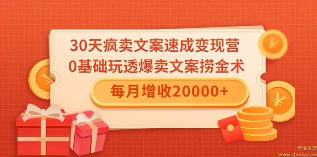 30天疯卖文案速成变现营，0基础玩透爆卖文案捞金术！每月增收20000+