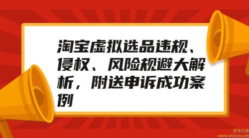 淘宝虚拟选品违规、侵权、风险规避大解析，附送申诉成功案例！