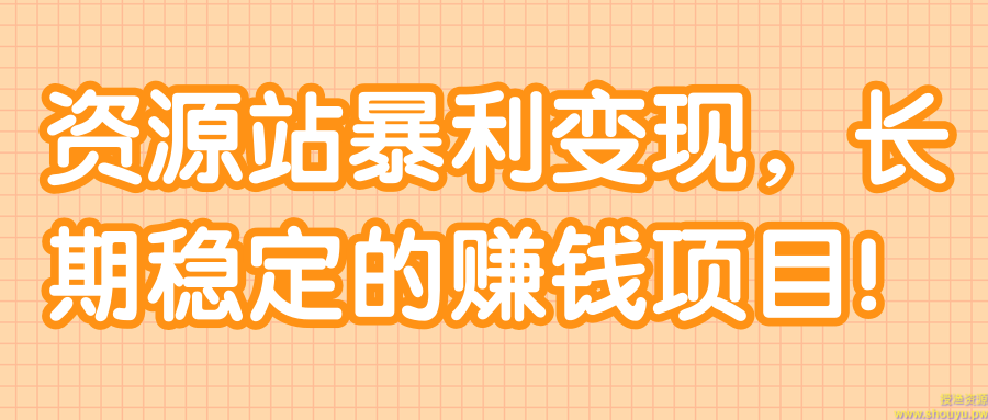 资源站暴利变现，长期稳定的赚钱项目！【视频教程】